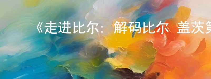 ﻿曾金雀发布﻿《走进比尔：解码比尔·盖茨第一季》迅雷下载/在线观看-选秀综艺-美剧天堂